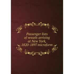 

Книга Passenger lists of vessels arriving at New York, 1820-1897 microform