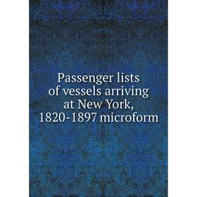 

Книга Passenger lists of vessels arriving at New York, 1820-1897 microform