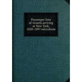 

Книга Passenger lists of vessels arriving at New York, 1820-1897 microform