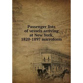 

Книга Passenger lists of vessels arriving at New York, 1820-1897 microform