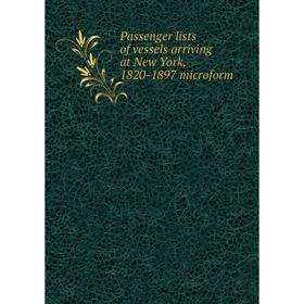 

Книга Passenger lists of vessels arriving at New York, 1820-1897 microform