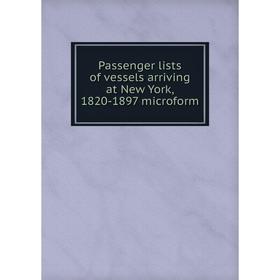 

Книга Passenger lists of vessels arriving at New York, 1820-1897 microform