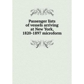 

Книга Passenger lists of vessels arriving at New York, 1820-1897 microform