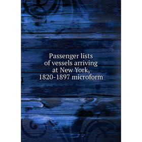 

Книга Passenger lists of vessels arriving at New York, 1820-1897 microform