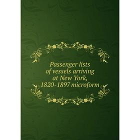 

Книга Passenger lists of vessels arriving at New York, 1820-1897 microform