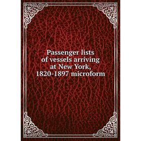 

Книга Passenger lists of vessels arriving at New York, 1820-1897 microform