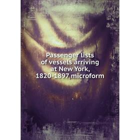 

Книга Passenger lists of vessels arriving at New York, 1820-1897 microform