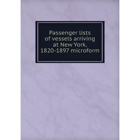 

Книга Passenger lists of vessels arriving at New York, 1820-1897 microform