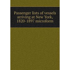 

Книга Passenger lists of vessels arriving at New York, 1820-1897 microform