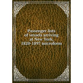 

Книга Passenger lists of vessels arriving at New York, 1820-1897 microform