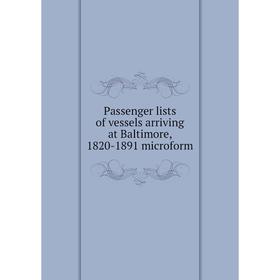 

Книга Passenger lists of vessels arriving at Baltimore, 1820-1891 microform