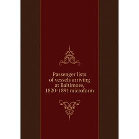 

Книга Passenger lists of vessels arriving at Baltimore, 1820-1891 microform