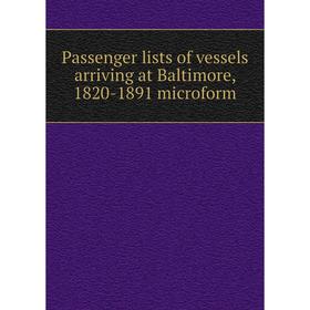 

Книга Passenger lists of vessels arriving at Baltimore, 1820-1891 microform