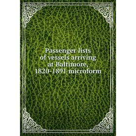 

Книга Passenger lists of vessels arriving at Baltimore, 1820-1891 microform