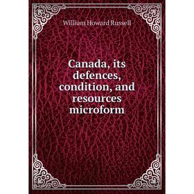 

Книга Canada, its defences, condition, and resources microform. William Howard Russell