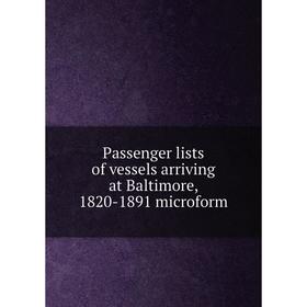 

Книга Passenger lists of vessels arriving at Baltimore, 1820-1891 microform