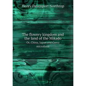 

Книга The flowery kingdom and the land of the MikadoOr, China, Japan and Corea microform. Henry Davenport Northrop