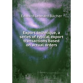 

Книга Export technique, a series of typical export transactions based on actual orders. Edward Leonard Bächer
