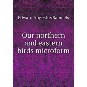 

Книга Our northern and eastern birds microform