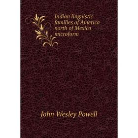 

Книга Indian linguistic families of America north of Mexico microform. John Wesley Powell