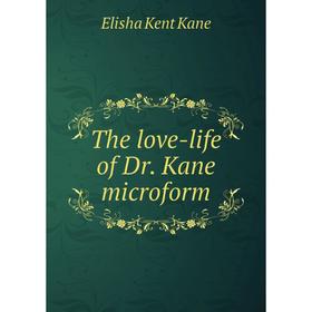 

Книга The love - life of Dr. Kane microform. Elisha Kent Kane