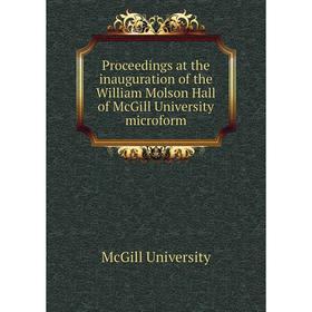 

Книга Proceedings at the inauguration of the William Molson Hall of McGill University microform. McGill University
