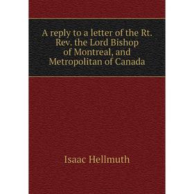 

Книга A reply to a letter of the Rt. Rev. the Lord Bishop of Montreal, and Metropolitan of Canada. Isaac Hellmuth