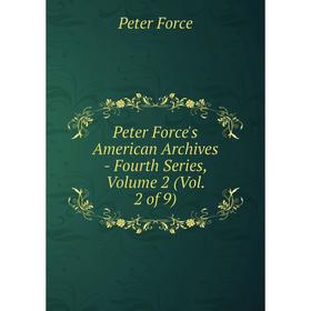 

Книга Peter Force's American Archives - Fourth Series, Volume 2 (Vol. 2 of 9). Peter Force