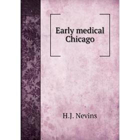 

Книга Early medical Chicago. H.J. Nevins