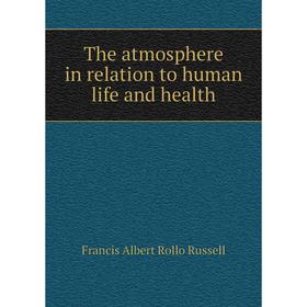 

Книга The atmosphere in relation to human life and health. Francis Albert Rollo Russell