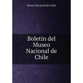 

Книга Boletín del Museo Nacional de Chile. Museo Nacional de Chile