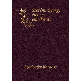 

Книга Szerémi György élete és emlékirata. Szádeczky Kardoss