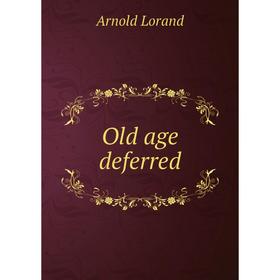 

Книга Old age deferred