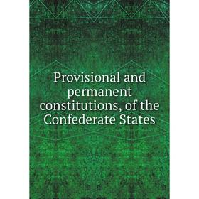 

Книга Provisional and permanent constitutions, of the Confederate States