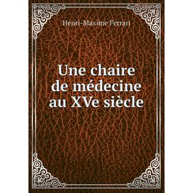 

Книга Une chaire de médecine au XVe siècle. Henri - Maxime Ferrari