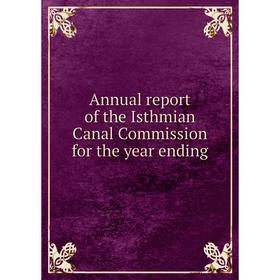 

Книга Annual report of the Isthmian Canal Commission for the year ending