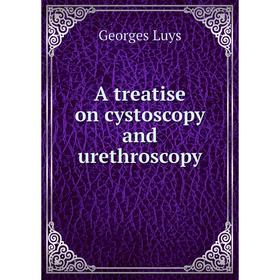 

Книга A treatise on cystoscopy and urethroscopy. Georges Luys