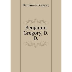 

Книга Benjamin Gregory, D.D.. Benjamin Gregory