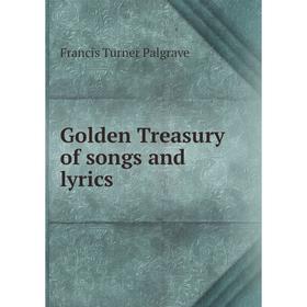 

Книга Golden Treasury of songs and lyrics. Francis Turner Palgrave