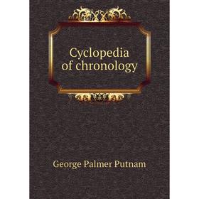 

Книга Cyclopedia of chronology. George Palmer Putnam