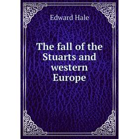 

Книга The fall of the Stuarts and western Europe. Edward Hale