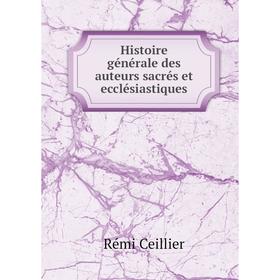

Книга Histoire générale des auteurs sacrés et ecclésiastiques. Rémi Ceillier