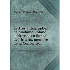 

Книга Lettres autographes de Madame Roland addressées à Bancal-des-Issarts, membre de la Convention