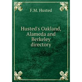 

Книга Husted's Oakland, Alameda and Berkeley directory. F.M. Husted