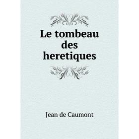 

Книга Le tombeau des heretiques