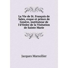 

Книга La Vie de St François de Sales, evque et prince de Genève, instituteur de l'd'Ordre de la Visitation de Sainte Marie