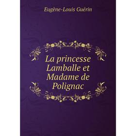 

Книга La princesse Lamballe et Madame de Polignac