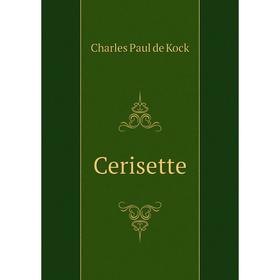 

Книга Cerisette. Charles Paul de Kock