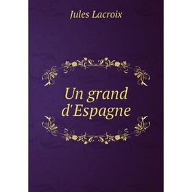 

Книга Un grand d'Espagne. Jules Lacroix