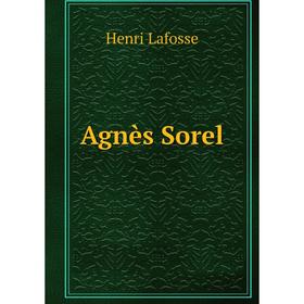 

Книга Agnès Sorel. Henri Lafosse